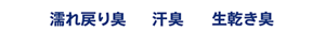 濡れ戻り臭　汗臭　生乾き臭