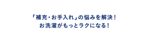 「補充・お手入れ」の悩みを解決！お洗濯がもっとラクになる！