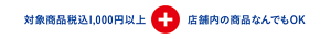 対象商品1,000円以上＋店舗内の商品なんでもOK