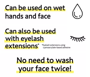 Can be used on wet hands and face. Can also be used with eyelash extensions*. (*Eyelash extensions using cyanoacrylate-based adhesive) No need to wash your face twice!