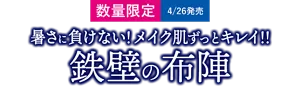［数量限定 4月26日発売］暑さに負けない! メイク肌ずっとキレイ!! 鉄壁の布陣