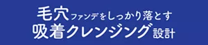 毛穴ファンデをしっかり落とす吸着クレンジング設計