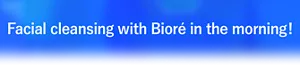 Facial cleansing with Bioré in the morning!