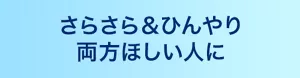 さらさら＆ひんやり 両方ほしい人に