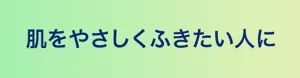 肌をやさしくふきたい人に