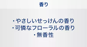 香り：やさしいせっけんの香り／可憐なフローラルの香り／無香性