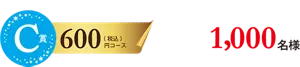 C賞 600円(税込)コース 1,000名様