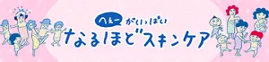 「へぇー」がいっぱい。なるほどスキンケア