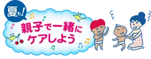 夏も！ 親子で一緒にケアしよう