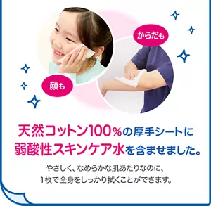 天然コットン100％の厚手シートに弱酸性スキンケア水を含ませました。やさしく、なめらかな肌あたりなのに、1枚で全身をしっかり拭くことができます。