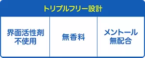 トリプルフリー設計：界面活性剤不使用、無香料、メントール無配合