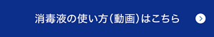 消毒液の使い方（動画）はこちら