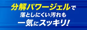 分解パワージェルで落としにくい汚れも一気にスッキリ！