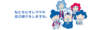 私たちビオレママの自己紹介をしますね。