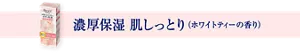 濃厚保湿 肌しっとり（ホワイトティーの香り）