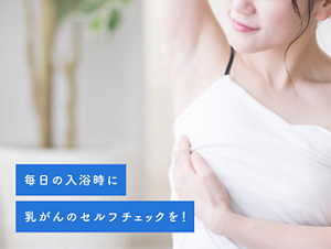 毎日の入浴時に乳がんのセルフチェックを！