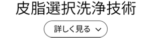 皮脂選択洗浄技術［詳しく見る］