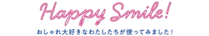 Happy Smile! おしゃれ大好きなわたしたちが使ってみました！