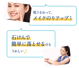 「肌うるおって、メイクのりアップ！」「石けんで簡単に落とせるのもうれしい♪」