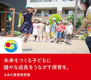 未来をつくる子どもに健やな成長をうながす保育を。まあれ愛恵保育園