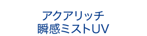 アクアリッチ 瞬感ミストUV
