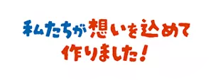 私たちが想いを込めて作りました！