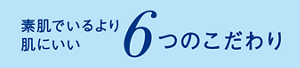 素肌でいるより肌にいい6つのこだわり