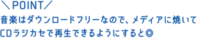 POINT：音楽はダウンロードフリーなので、メディアに焼いてCDラジカセで再生できるようにすると◎