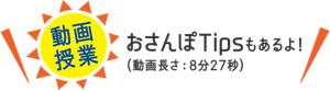 ［動画授業］おさんぽTipsもあるよ！（動画長さ：8分27秒）