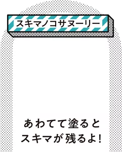 ［スキマノコサヌーリー］あわてて塗るとスキマが残るよ！