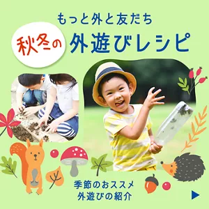 もっと外と友だち 秋冬の外遊びレシピ。季節のおススメ外遊びの紹介