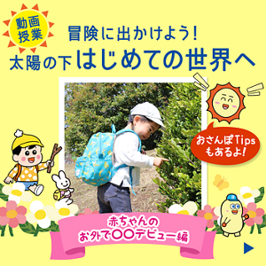 ［動画授業］冒険に出かけよう！ 太陽の下はじめての世界へ。赤ちゃんのお外で〇〇デビュー編