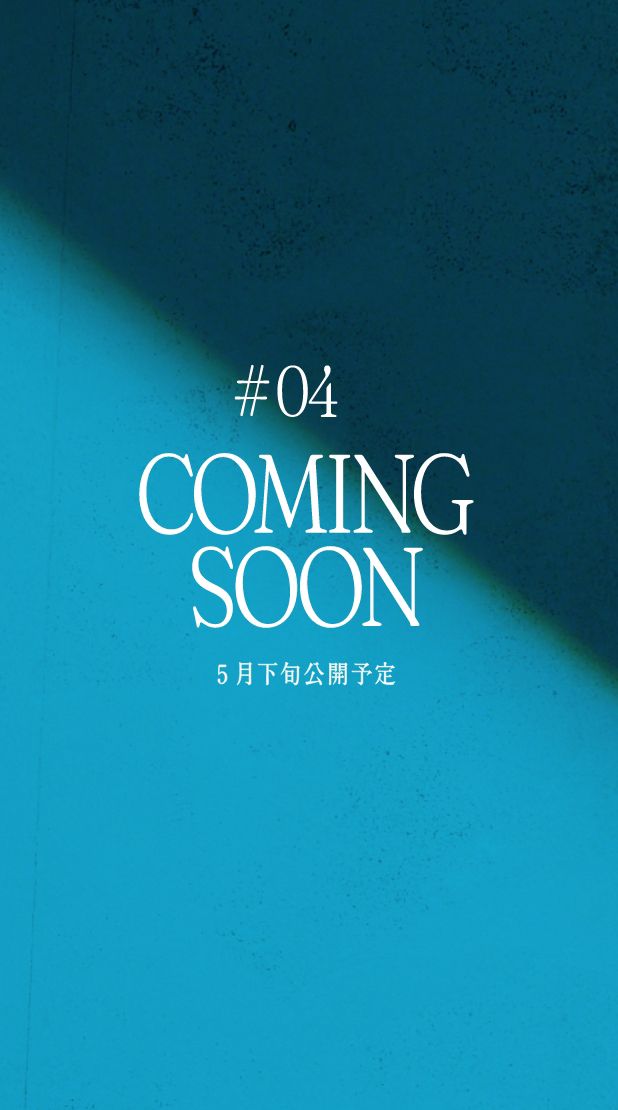 #04 coming soon 5月下旬公開予定