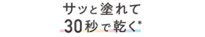 サッと塗れて30秒で乾く