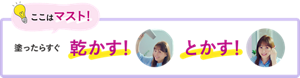 ここはマスト！　塗ったらすぐ乾かす！　とかす！