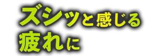 ズシッと感じる疲れに
