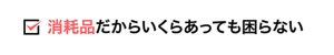 消耗品だからいくらあっても困らない