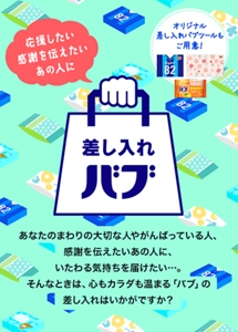 応援したいあの人に 感謝を伝えたいあの人に【差し入れバブ】オリジナル差し入れバブツールもご用意！／あなたのまわりの大切な人やがんばっている人、感謝を伝えたいあの人に、いたわる気持ちを届けたい…。そんなときは、心もカラダも温まる「バブ」の差し入れはいかがですか？
