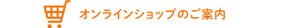 「オンラインショップのご案内」ページへ