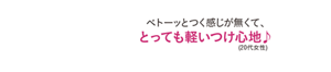 ベトーッとつく感じが無くて、とっても軽いつけ心地(20代女性)