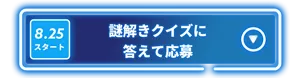 ［8月25日スタート］謎解きクイズに答えて応募
