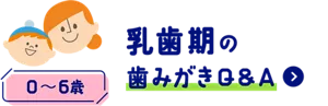 乳歯期の歯みがきQ&A (0〜6歳)