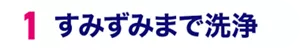 1.すみずみまで洗浄