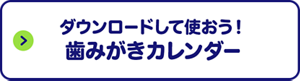 ダウンロードして使おう！ 歯みがきカレンダー