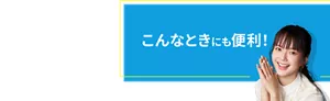 こんなときにも便利！