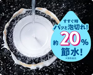 すすぐ時、パッと泡切れ！ 約20%節水！（＊当社品比）