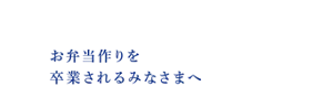 お弁当作りを卒業されるみなさまへ