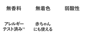 無香料・無着色・弱酸性・アレルギーテスト済み*1・赤ちゃんにも使える
