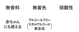 無香料・無着色・弱酸性・赤ちゃんにも使える・アルコールフリー（エチルアルコール無添加）