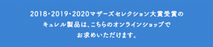2018・2019・2020マザーズセレクション大賞受賞のキュレル製品は、こちらのオンラインショップでお求めいただけます。